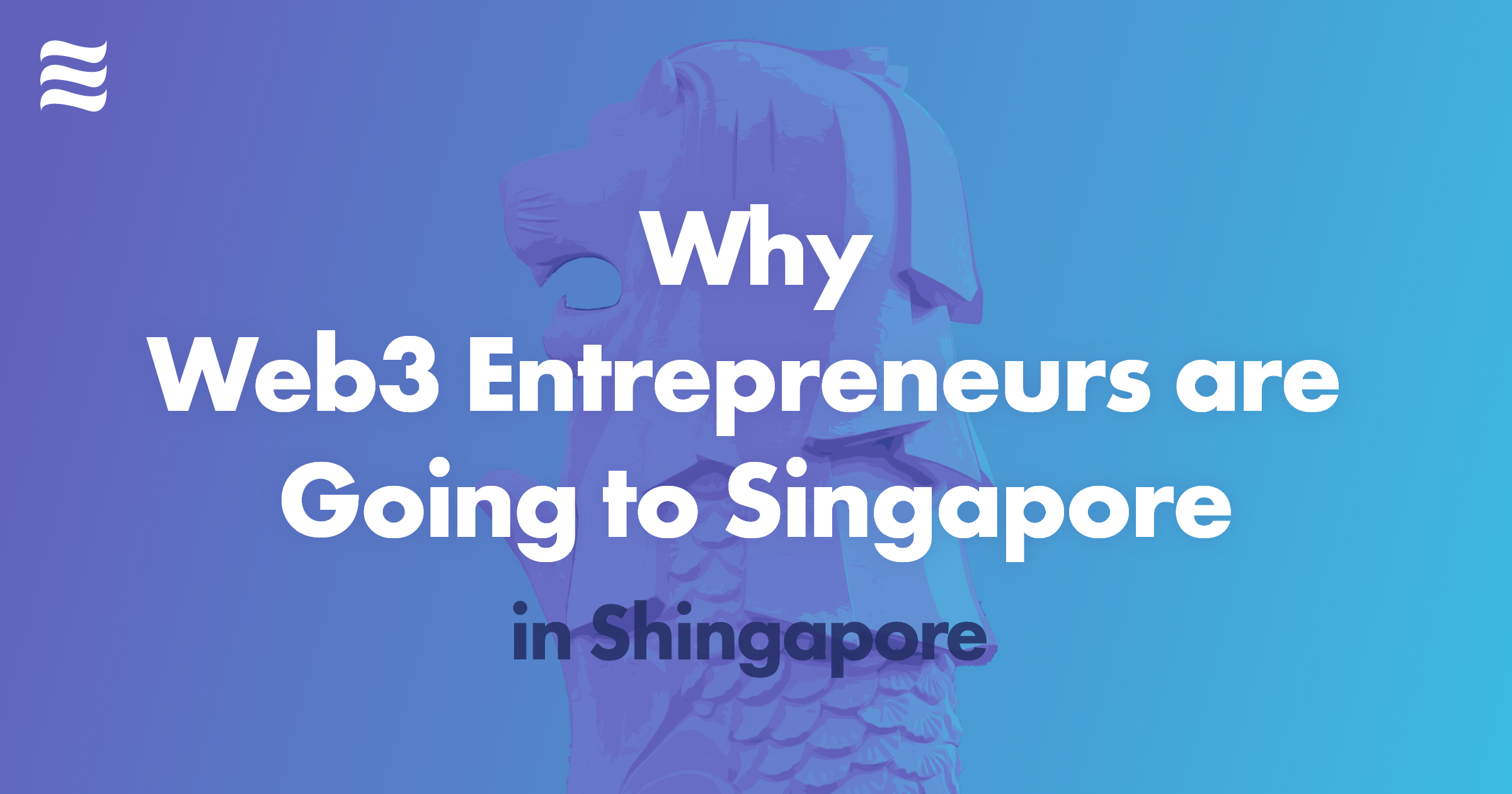Why Web3 Entrepreneurs are Going to Singapore
